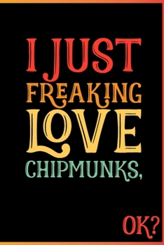 I Just Freaking Love Chipmunks Ok: Animal Shelters or Rescues Adoption Notebook Flower Wide Ruled Lined Journal 6x9 Inch ( Legal ruled ) Family Gift ... or Kids in Holidays - Cute 70s Retro Cover