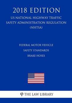 Paperback Federal Motor Vehicle Safety Standards - Brake Hoses (US National Highway Traffic Safety Administration Regulation) (NHTSA) (2018 Edition) Book