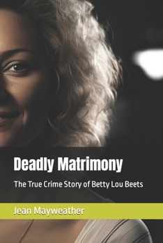 Paperback Deadly Matrimony: The True Crime Story of Betty Lou Beets Book