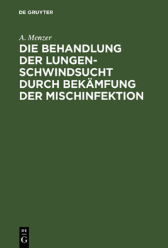 Hardcover Die Behandlung Der Lungenschwindsucht Durch Bekämfung Der Mischinfektion [German] Book