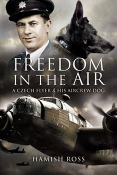 Hardcover Freedom in the Air: A Czech Flyer and His Aircrew Dog Book