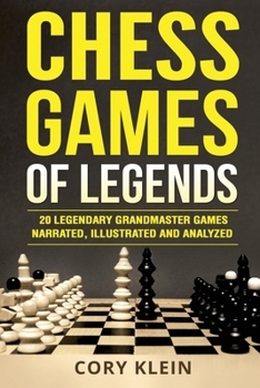 Paperback Chess Games of Legends: 20 Legendary Grandmaster Games Narrated, Illustrated, and Analyzed Book