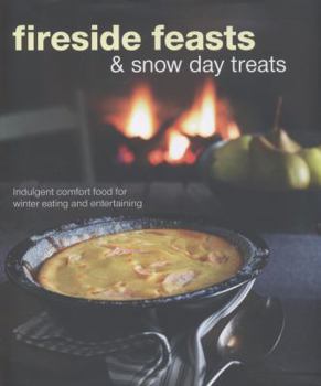 Hardcover Fireside Feasts & Snowy Day Treats: Indulgent Comfort Food for Winter Eating and Entertaining Book