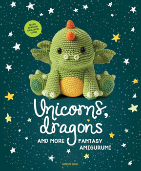 Unicorns, Dragons and More Fantasy Amigurumi: Bring 14 Magical Characters to Life! - Book #1 of the Fantasy Amigurumi