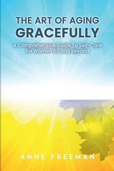 Paperback The Art of Aging Gracefully: A Comprehensive Guide To Self-Care for Women 60 and Beyond Book