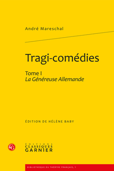 Tragi-comedies. Tome I: La Genereuse Allemande (Bibliotheque Du Theatre Francais, 1)
