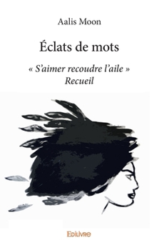 Paperback Éclats de mots: " S'aimer recoudre l'aile " - Recueil [French] Book
