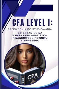 CFA Level I: Przewodnik do studiowania do egzaminu na chartered analityka finansowego poziomu pierwszego (CFA Exams) (Polish Edition)