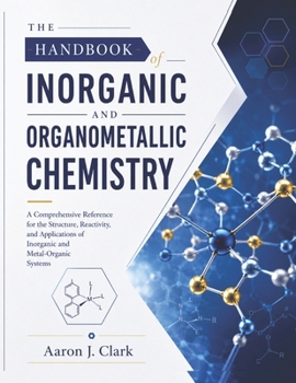 THE HANDBOOK OF INORGANIC AND ORGANOMETALLIC CHEMISTRY: A Comprehensive Reference for the Structure, Reactivity, and Applications of Inorganic and Metal-Organic Systems.