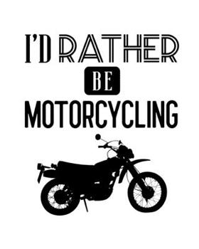 I'd Rather Be Motorcycling: Motorcycling Gift for People Who Love to Ride Their Motorcycle - Funny Saying on Black and White Cover - Blank Lined Journal or Notebook