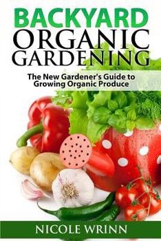 Paperback Backyard Organic Gardening: The New Gardener's Guide to Growing Organic Produce Book