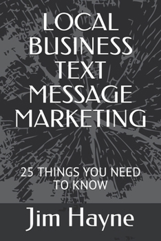 Paperback Local Business Text Message Marketing: 25 Things You Need to Know Book