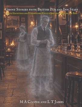 Ghost Stories from British Pub and Inn Staff: True Hauntings and Unexplained Encounters from Behind the Bar (Haunted Britain: Witnesses to the Paranormal)