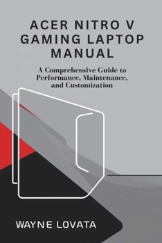 Paperback Acer Nitro V Gaming Laptop Manual: A Comprehensive Guide to Performance, Maintenance, and Customization Book