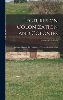 Hardcover Lectures on Colonization and Colonies: Delivered Before the University of Oxford in 1839- 1840 Book