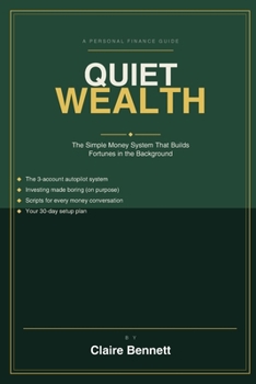Quiet Wealth: The Simple Money System That Builds Fortunes in the Background (Standalone)