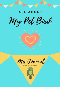 Paperback All About My Pet - Bird: My Journal Our Life Together Book