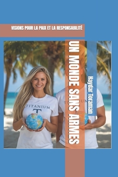 UN MONDE SANS ARMES: VISIONS POUR LA PAIX ET LA RESPONSABILITÉ (French Edition)