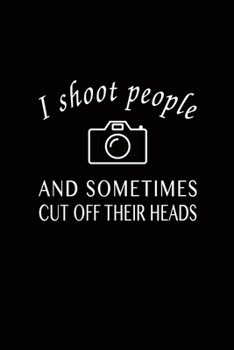 Paperback I Shoot People Sometimes Cut Off Their Heads: Fun Quote Photography Journal, Blank Wide Lined Notebook, 6"x9" Soft Cover Camera Composition, Cool Gift Book