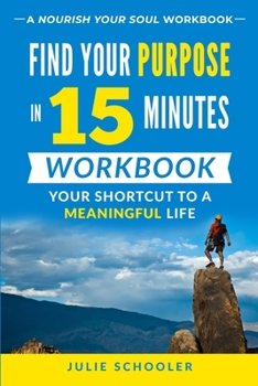 Paperback Find Your Purpose in 15 Minutes Workbook: Your Shortcut to a Meaningful Life Book