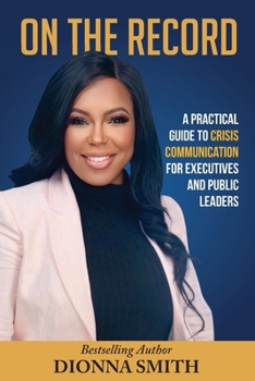 On The Record: A Practical Guide To Crisis Communication For Executive and Public Leaders