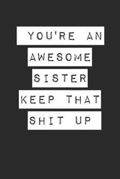 Paperback You're an Awesome Sister Keep That Shit Up Lined Notebook Journal Book