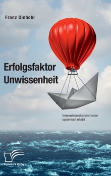 Hardcover Erfolgsfaktor Unwissenheit. Unternehmenstransformation systemisch erklärt [German] Book