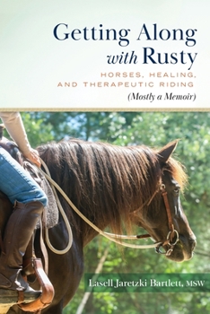 Paperback Getting Along with Rusty: Horses, Healing, and Therapeutic Riding (Mostly a Memoir) Book