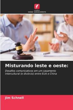 Misturando leste e oeste:: Desafios comunicativos em um casamento intercultural (e divórcio) entre EUA e China (Portuguese Edition)