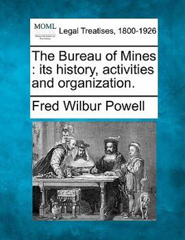 Paperback The Bureau of Mines: Its History, Activities and Organization. Book