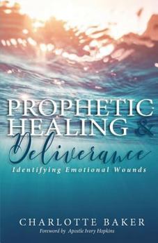Paperback Prophetic Healing & Deliverance: Identifying Emotional Wounds Book