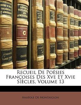 Paperback Recueil de Poésies Françoises Des Xve Et Xvie Siècles, Volume 13 [French] Book