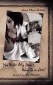 Paperback You Broke My Heart, Now Go to Hell!: Learn from My Mistakes Book