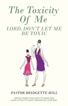 Paperback The Toxicity of Me: Lord, Don't Let Me Be Toxic Book