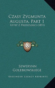 Paperback Czasy Zygmunta Augusta, Part 1: Ustep Z Przeszlosci (1851) [Polish] Book