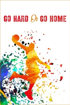 Go Hard or Go Home : Positive Quote Themed Basketball Journal Wide Ruled College Lined Composition Notebook with Beautiful Soft Cover (Inspirational Journals)