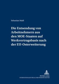 Die Entsendung von Arbeitnehmern aus den MOE-Staaten auf Werkvertragsbasis nach der EU-Osterweiterung: Eine Untersuchung der grenzueberschreitenden Be