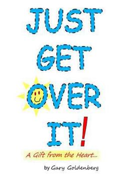 Paperback Just Get Over It!: A Gift from the Heart....a Comedy Slide Show - with a dash of drama. Book