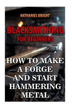 Paperback Blacksmithing For Beginners: How To Make a Forge And Start Hammering Metal Book