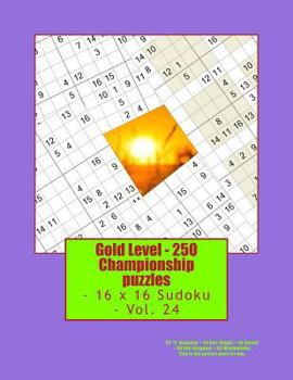 Gold Level - 250 Championship puzzles - 16 x 16 Sudoku - Vol. 24: 50 “X” Diagonal + 50 Anti-Knight + 50 Hermit + 50 Anti-Diagonal + 50 Windowdoku. ... for you. (PITSTOP GOLD SERIES)