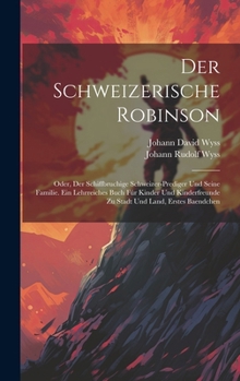 Hardcover Der Schweizerische Robinson: Oder, Der Schiffbruchige Schweizer-prediger Und Seine Familie. Ein Lehrreiches Buch Fúr Kinder Und Kinderfreunde Zu St [German] Book