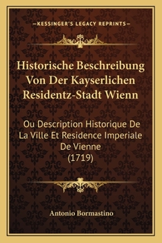 Paperback Historische Beschreibung Von Der Kayserlichen Residentz-Stadt Wienn: Ou Description Historique De La Ville Et Residence Imperiale De Vienne (1719) [German] Book