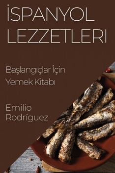 Paperback İspanyol Lezzetleri: Başlangıçlar İçin Yemek Kitabı [Turkish] Book