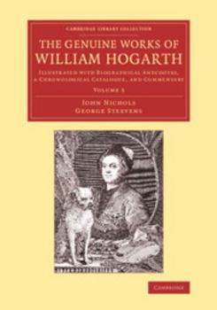 Paperback The Genuine Works of William Hogarth: Illustrated with Biographical Anecdotes, a Chronological Catalogue, and Commentary Book