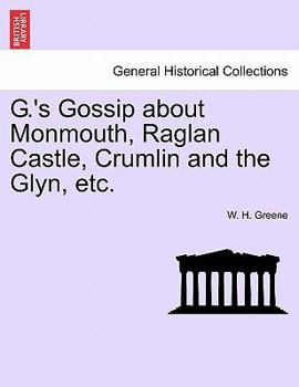 Paperback G.'s Gossip about Monmouth, Raglan Castle, Crumlin and the Glyn, Etc. Book