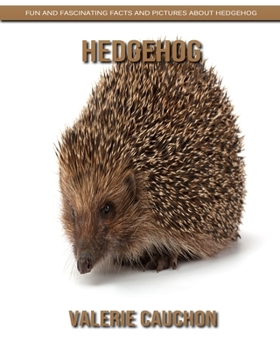 Paperback Hedgehog - Fun and Fascinating Facts and Pictures About Hedgehog Book