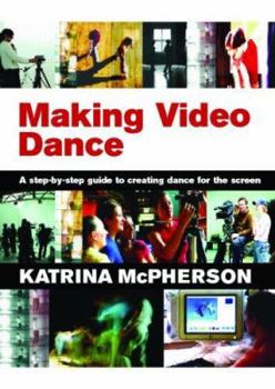 Paperback Making Video Dance: A Step-by-Step Guide to Creating Dance for the Screen Book