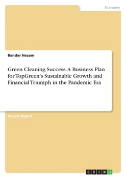 Green Cleaning Success. A Business Plan for TopGreen's Sustainable Growth and Financial Triumph in the Pandemic Era
