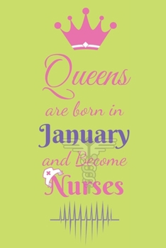 Queens are born in January and Become Nurses: Blank Lined Nurses Diary Notebook, Journal or Planner, Best Birthday Gift For Nurse,  A Journal to collect Quotes, Memories, and Stories