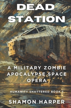 Paperback Dead Station: A Military Zombie Apocalypse Space Opera (Humanity Shattered Book 1) Book